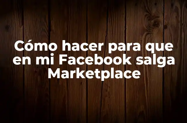 Cómo Hacer para que en Mi Facebook Salga Marketplace