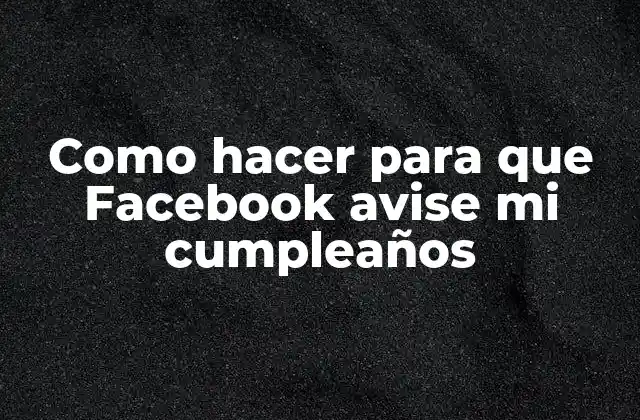 Como Hacer para que Facebook Avise Mi Cumpleaños