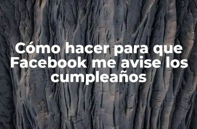 Cómo Hacer para que Facebook Me Avise los Cumpleaños 2 ¿Qué son las notificaciones de cumpleaños en Facebook y para qué sirven?