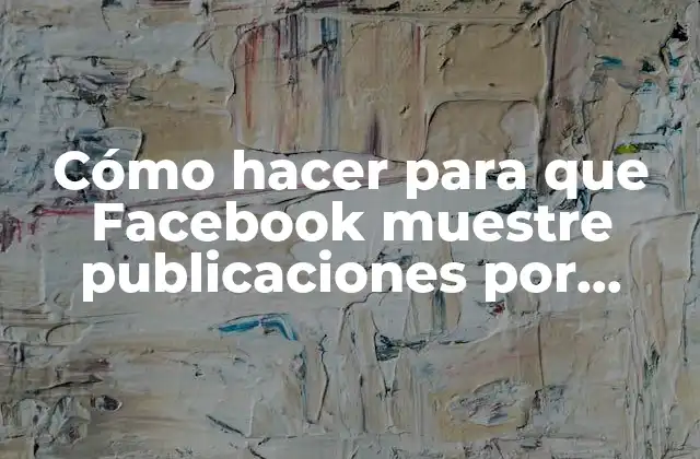 Cómo Hacer para que Facebook Muestre Publicaciones por Fecha