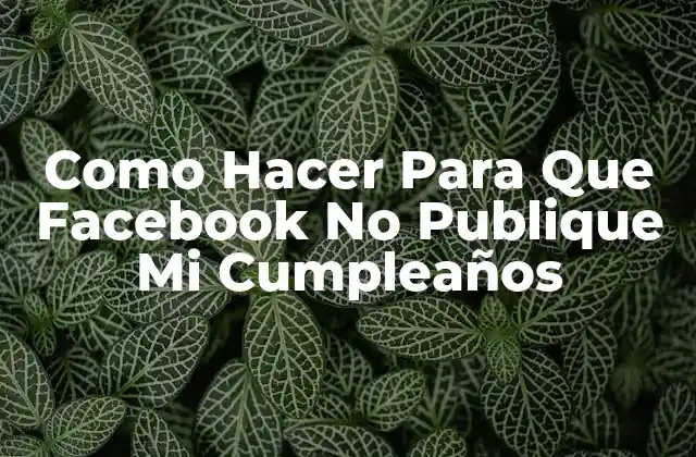 Como Hacer para que Facebook No Publique Mi Cumpleaños