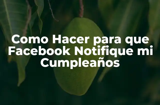 Como Hacer para que Facebook Notifique Mi Cumpleaños