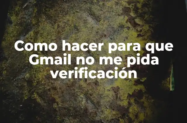 Como Hacer para que Gmail No Me Pida Verificación 2 Verificación de Gmail