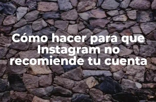 Cómo Hacer para que Instagram No Recomiende Tu Cuenta