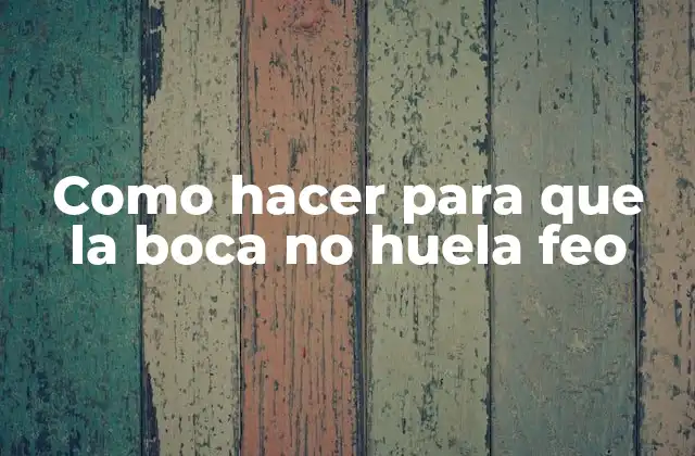 Como Hacer para que la Boca No Huela Feo