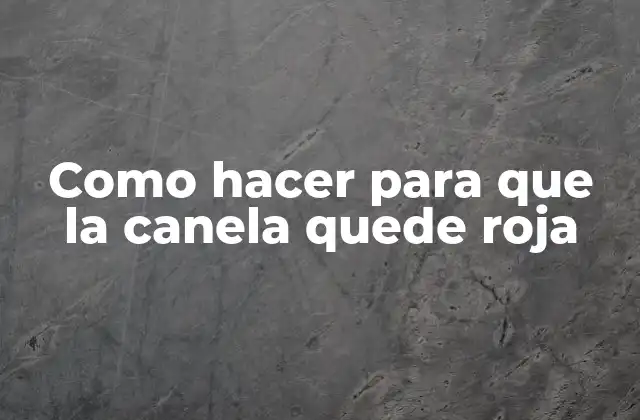 Como Hacer para que la Canela Quede Roja