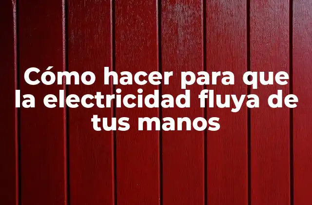 Cómo hacer para que la electricidad fluya de tus manos
