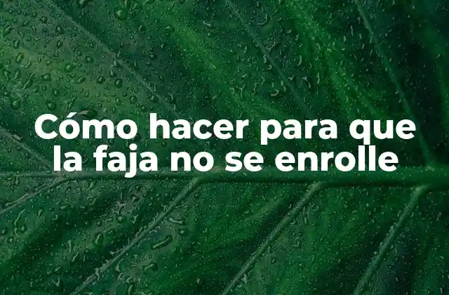 Cómo Hacer para que la Faja No Se Enrolle