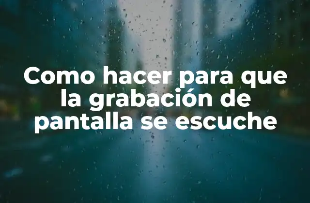 Como Hacer para que la Grabación de Pantalla Se Escuche
