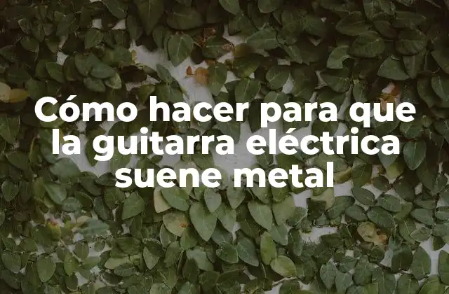 Cómo Hacer para que la Guitarra Eléctrica Suene Metal