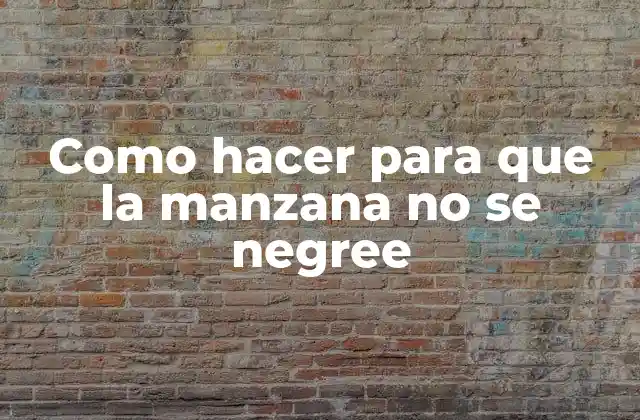 Como Hacer para que la Manzana No Se Negree