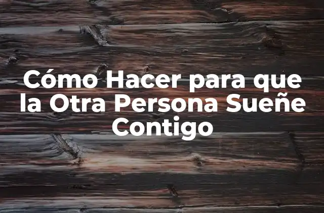 Cómo Hacer para que la Otra Persona Sueñe Contigo 2 ¿Qué es la Influencia en los Sueños de Otros?
