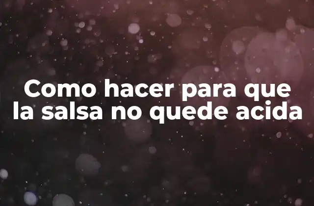 Como Hacer para que la Salsa No Quede Acida