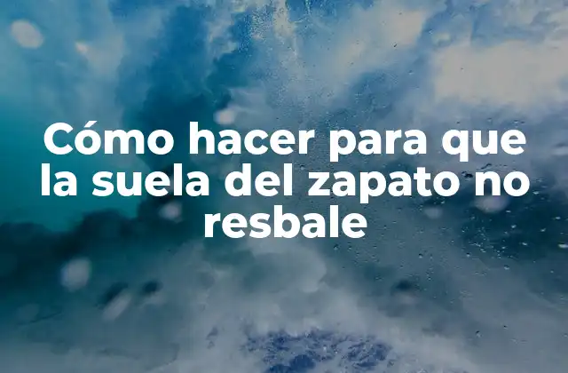 Cómo Hacer para que la Suela Del Zapato No Resbale