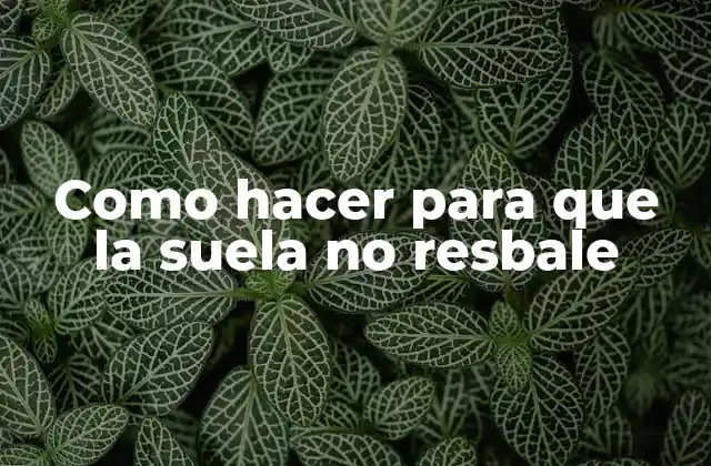 Como Hacer para que la Suela No Resbale