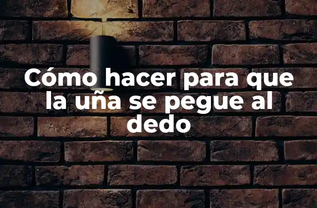 Cómo Hacer para que la Uña Se Pegue Al Dedo