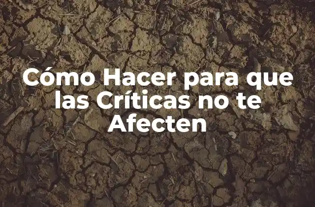 Cómo Hacer para que las Críticas No Te Afecten