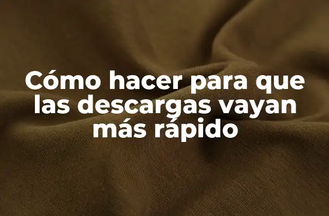 Cómo Hacer para que las Descargas Vayan Más Rápido