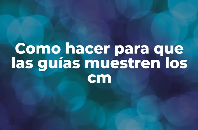 Como Hacer para que las Guías Muestren los Cm