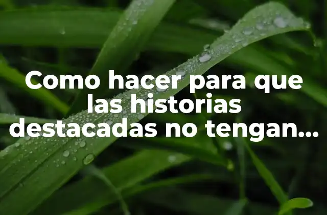 Como Hacer para que las Historias Destacadas No Tengan Nombre