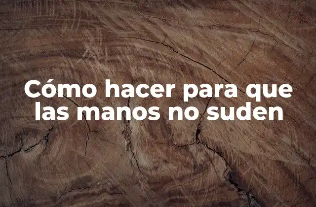 Cómo Hacer para que las Manos No Suden