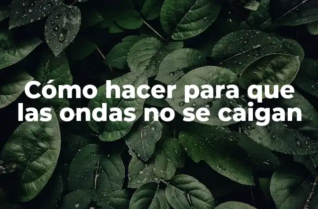 Cómo Hacer para que las Ondas No Se Caigan
