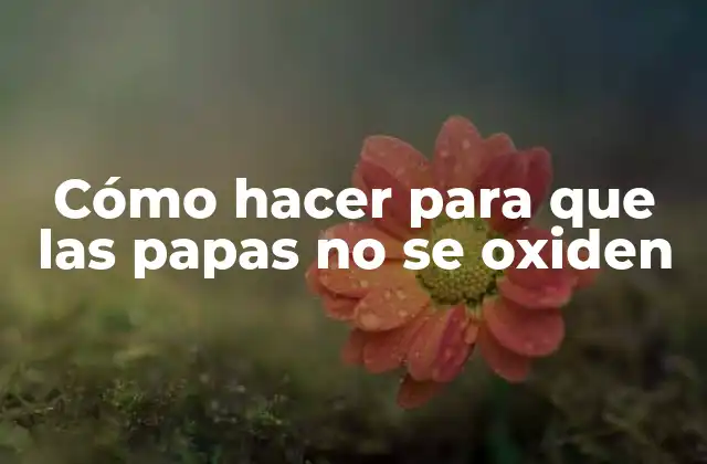 Cómo hacer para que las papas no se oxiden