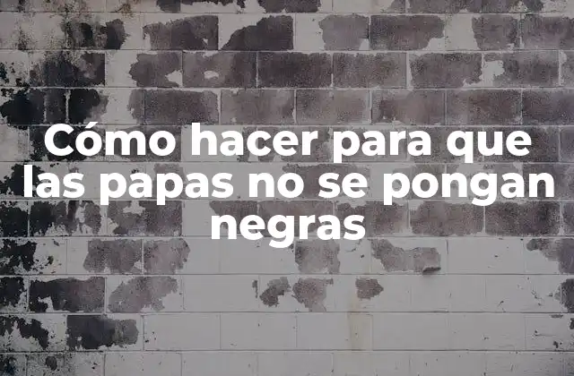 Cómo Hacer para que las Papas No Se Pongan Negras