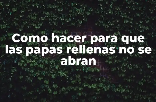 Como Hacer para que las Papas Rellenas No Se Abran