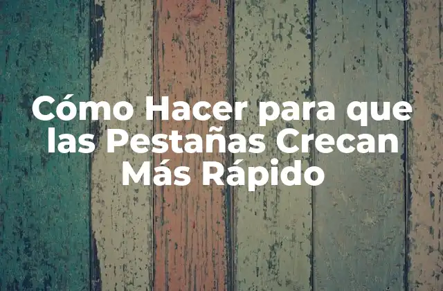 Cómo Hacer para que las Pestañas Crecan Más Rápido 2 Cómo Hacer para que las Pestañas Crecan Más Rápido