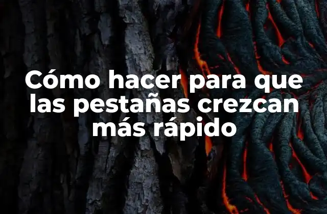 Cómo Hacer para que las Pestañas Crezcan Más Rápido