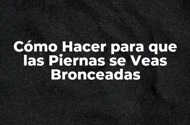 Cómo Hacer para que las Piernas se Veas Bronceadas