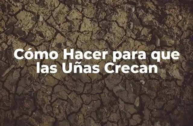 Cómo Hacer para que las Uñas Crecan