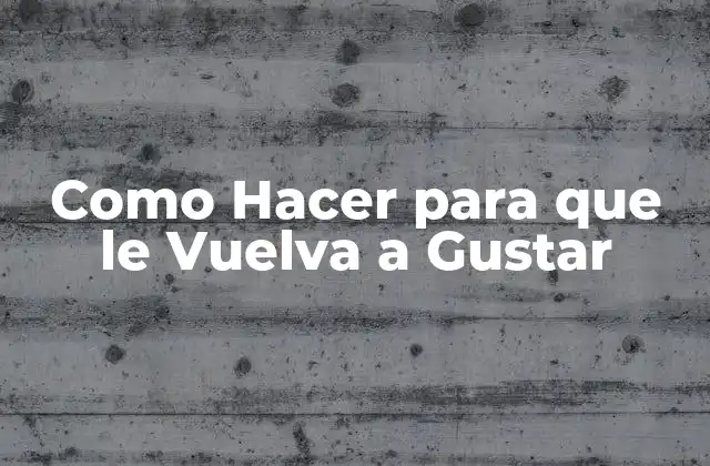 Como Hacer para que Le Vuelva a Gustar 2 Como Hacer para que le Vuelva a Gustar: Reconquistar el Amor Perdido
