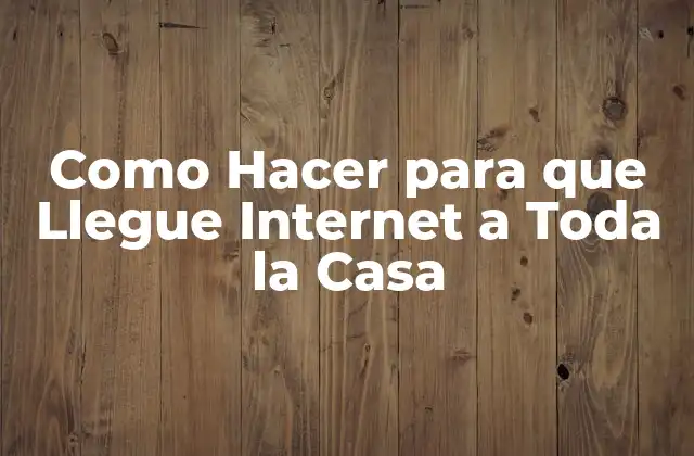 Como Hacer para que Llegue Internet a Toda la Casa