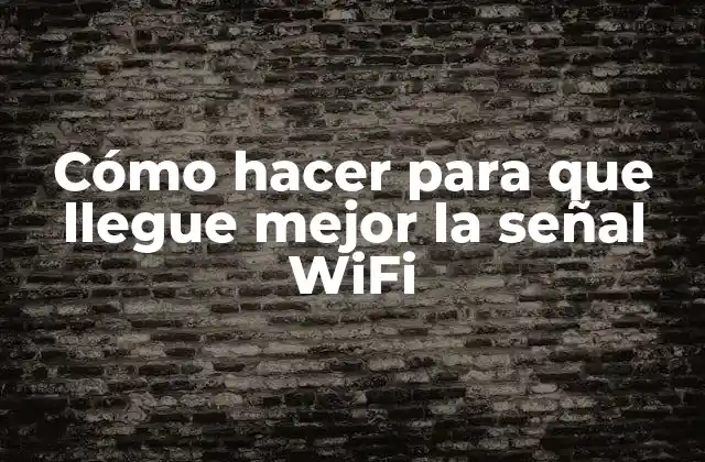 Cómo Hacer para que Llegue Mejor la Señal Wifi