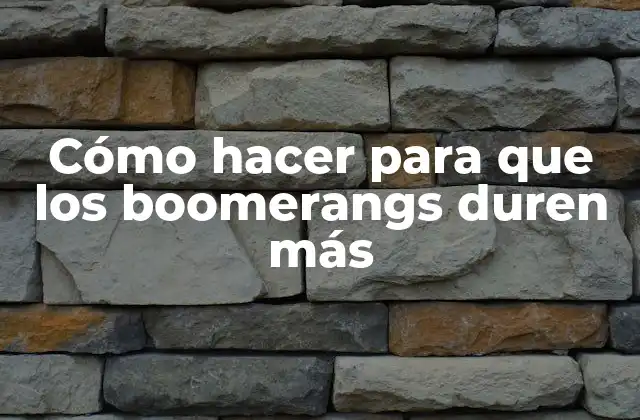 Cómo Hacer para que los Boomerangs Duren Más