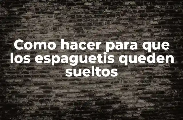 Como Hacer para que los Espaguetis Queden Sueltos