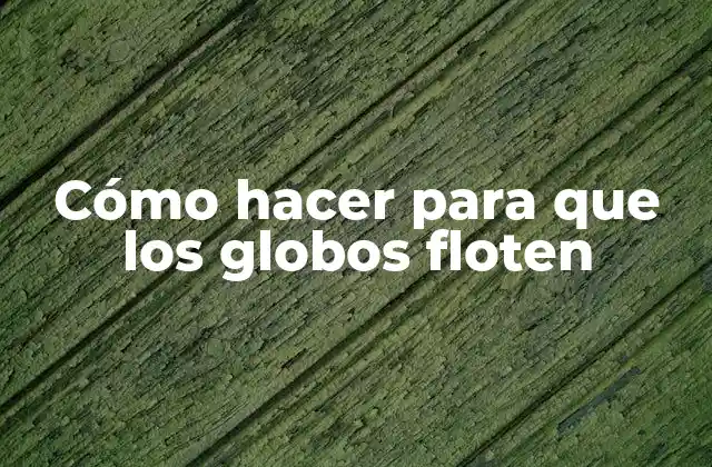 Cómo Hacer para que los Globos Floten