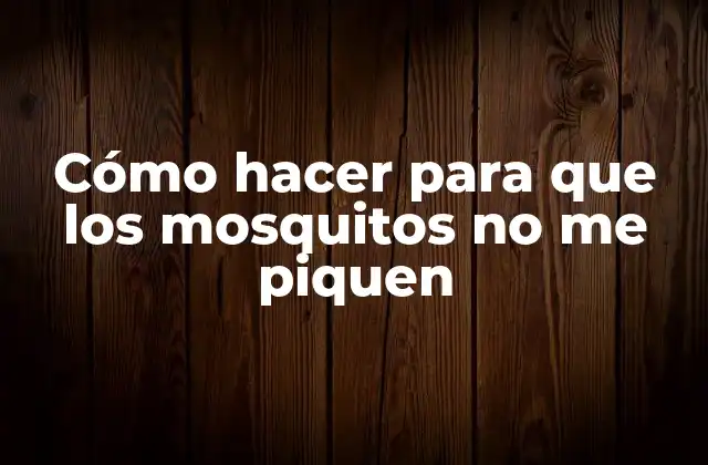 Cómo Hacer para que los Mosquitos No Me Piquen