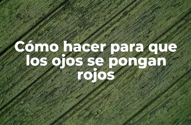 Cómo Hacer para que los Ojos Se Pongan Rojos