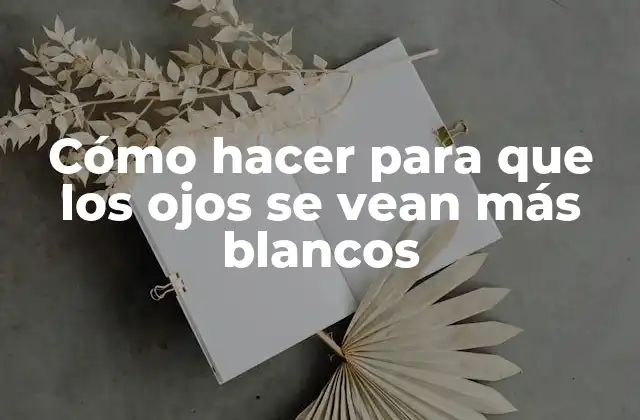 Cómo Hacer para que los Ojos Se Vean Más Blancos 2 Cómo hacer para que los ojos se vean más blancos
