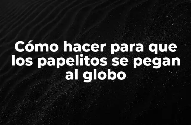Cómo Hacer para que los Papelitos Se Pegan Al Globo