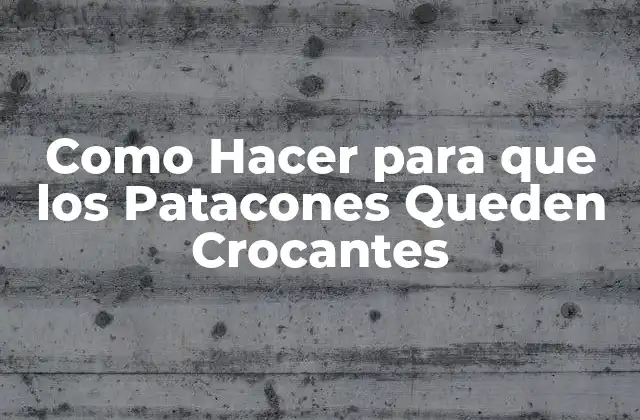 Como Hacer para que los Patacones Queden Crocantes