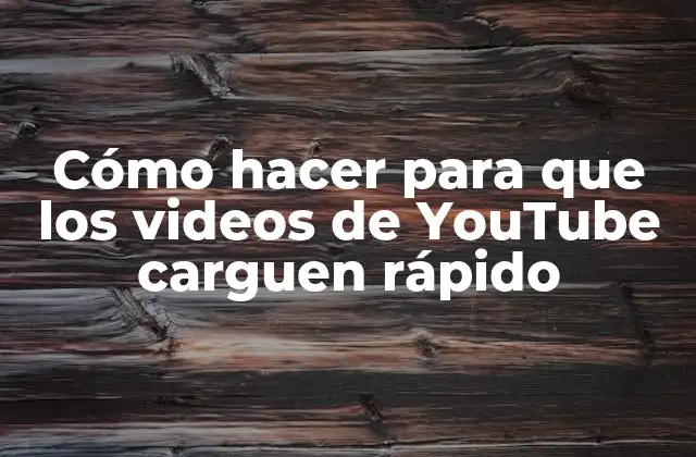 Cómo Hacer para que los Videos de Youtube Carguen Rápido