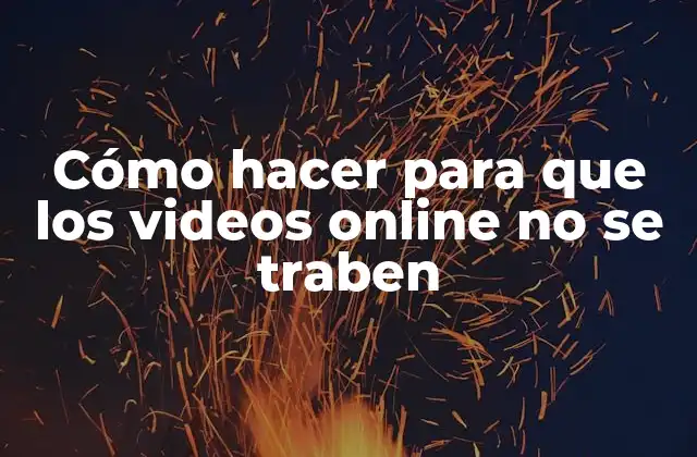 Cómo Hacer para que los Videos Online No Se Traben