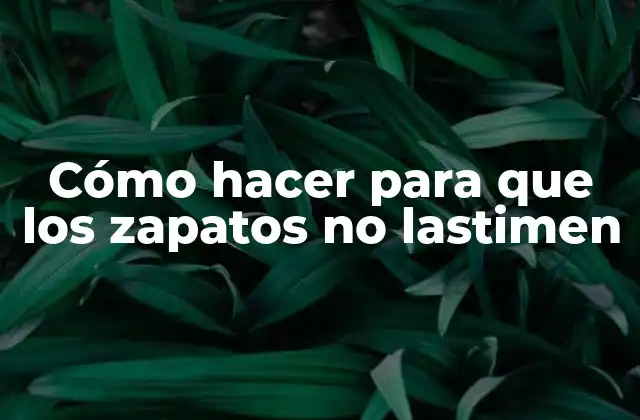 ¿Qué son los zapatos incómodos y por qué lastiman?