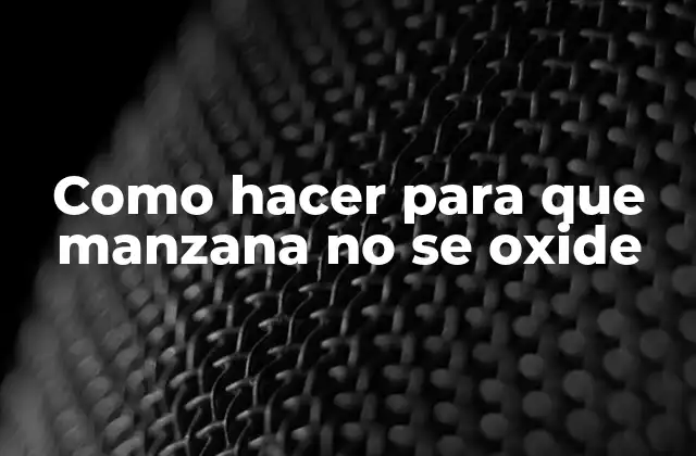 Como Hacer para que Manzana No Se Oxide