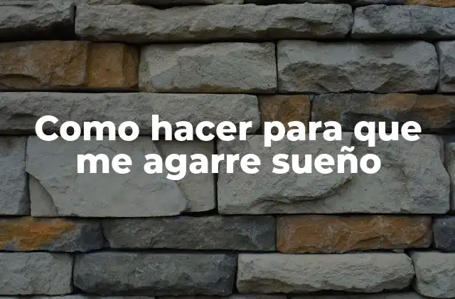 Como Hacer para que Me Agarre Sueño