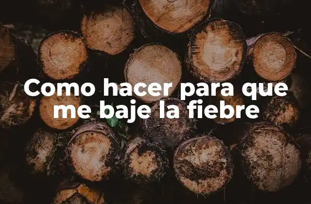 Como Hacer para que Me Baje la Fiebre